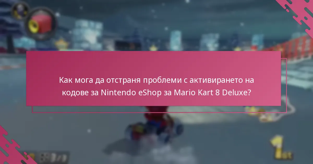 Как мога да отстраня проблеми с активирането на кодове за Nintendo eShop за Mario Kart 8 Deluxe?