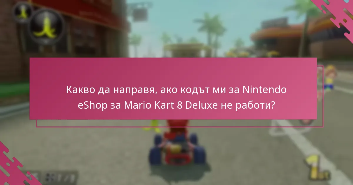 Какво да направя, ако кодът ми за Nintendo eShop за Mario Kart 8 Deluxe не работи?